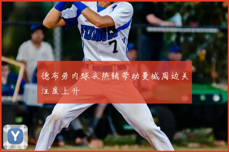 德布劳内球衣热销带动曼城周边关注度上升
