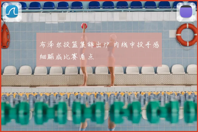 布泽尔投篮集锦出炉 内线中投手感细腻成比赛看点