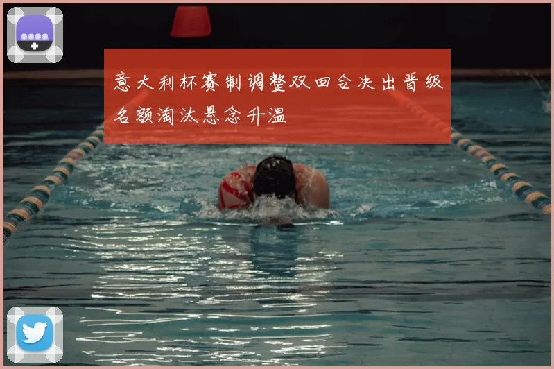 意大利杯赛制调整双回合决出晋级名额淘汰悬念升温