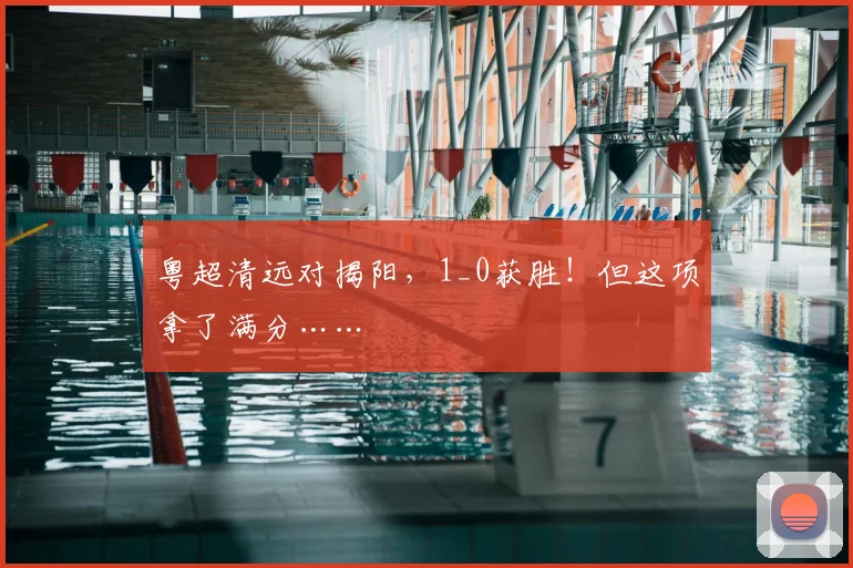 粤超清远对揭阳,1_0获胜!但这项拿了满分……