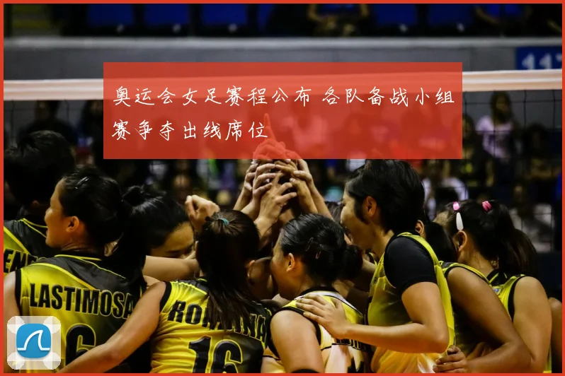 奥运会女足赛程公布 各队备战小组赛争夺出线席位